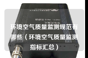环境空气质量监测规范有哪些（环境空气质量监测指标汇总）