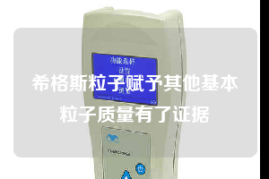希格斯粒子赋予其他基本粒子质量有了证据