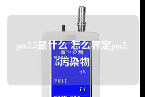 pm2.5是什么 怎么界定pm2.5污染物