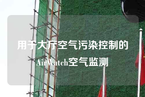 用于大厅空气污染控制的AirWatch空气监测
