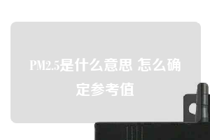 PM2.5是什么意思 怎么确定参考值