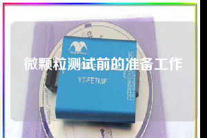 微颗粒测试前的准备工作