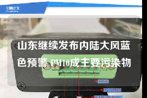 山东继续发布内陆大风蓝色预警 PM10成主要污染物