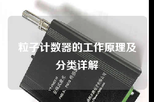 粒子计数器的工作原理及分类详解