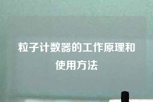 粒子计数器的工作原理和使用方法